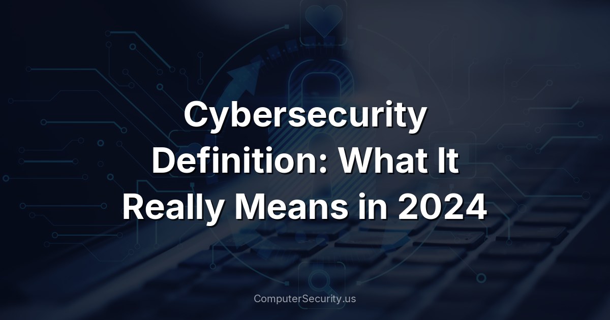Cybersecurity Definition: What It Really Means in 2024
