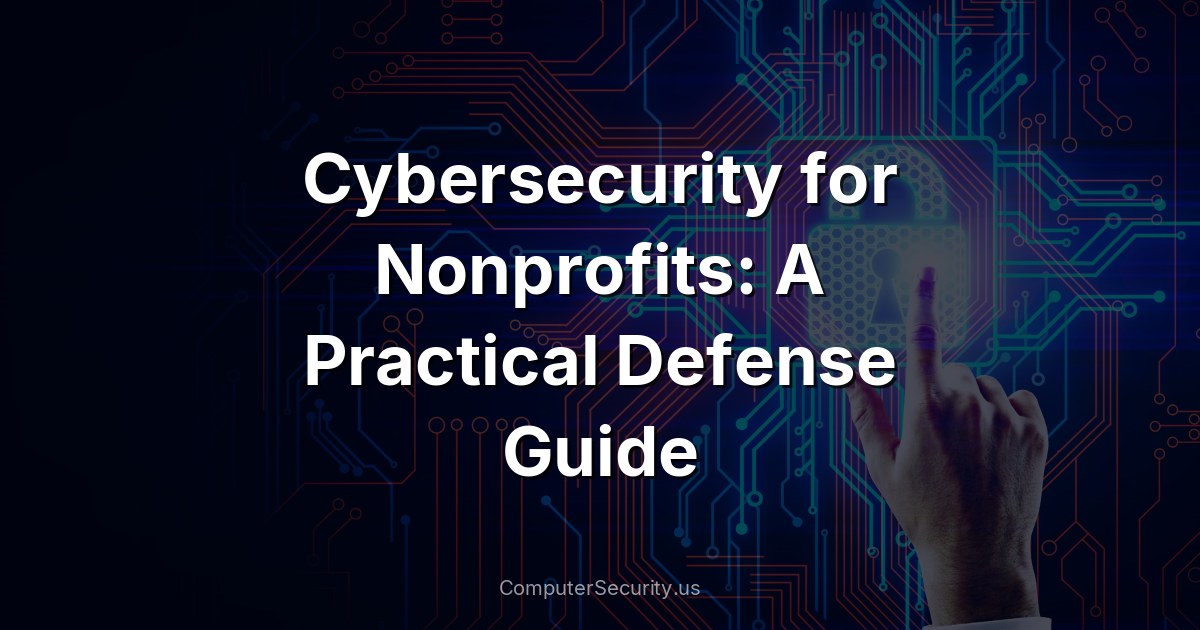 Cybersecurity for Nonprofits: A Practical Defense Guide