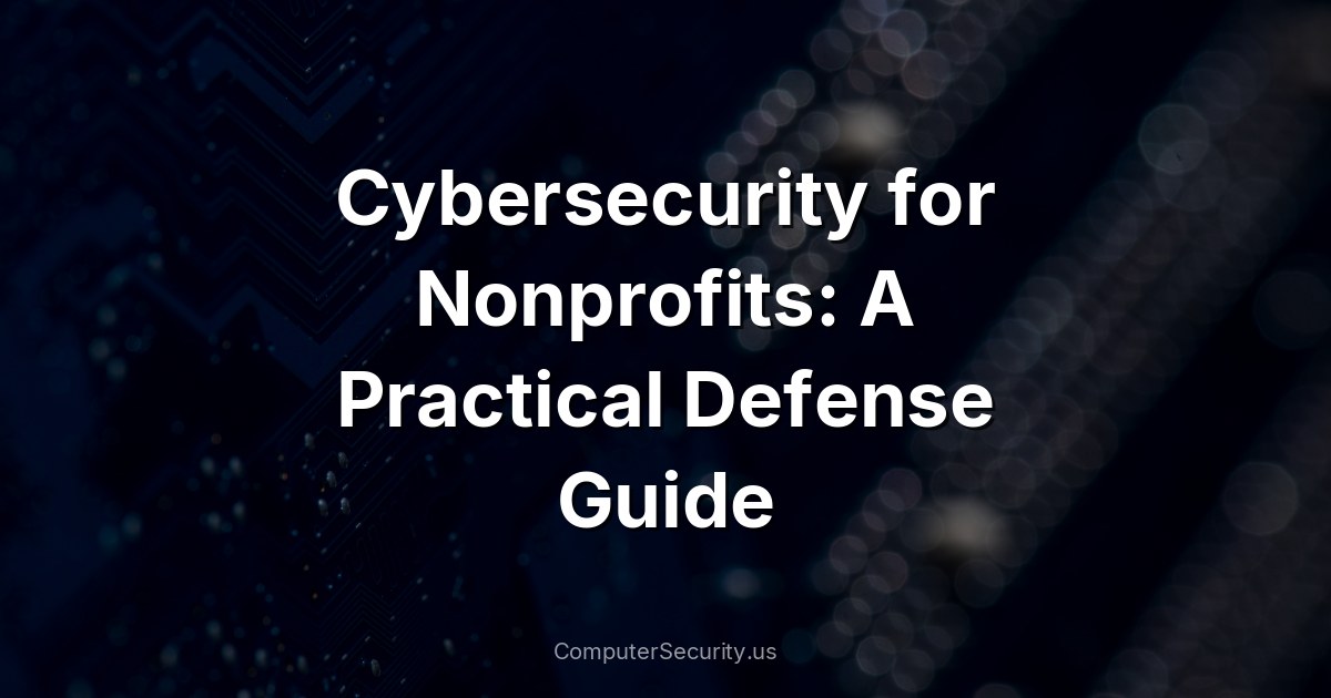 Cybersecurity for Nonprofits: A Practical Defense Guide
