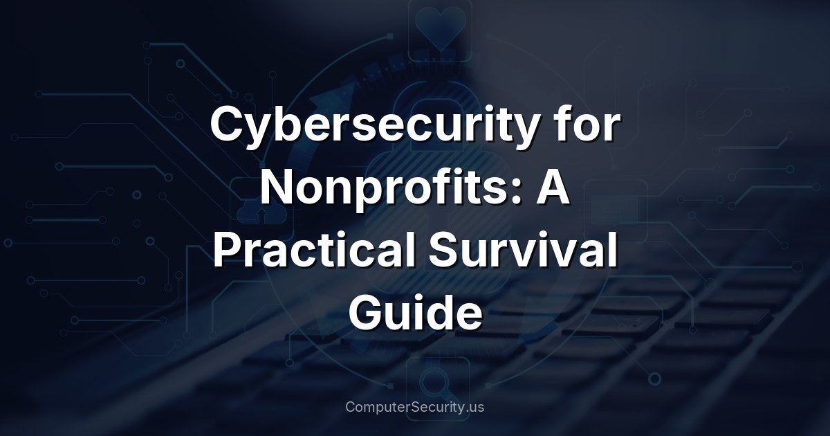 Cybersecurity for Nonprofits: A Practical Survival Guide