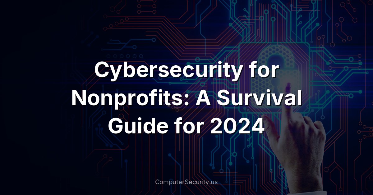 Cybersecurity for Nonprofits: A Survival Guide for 2024