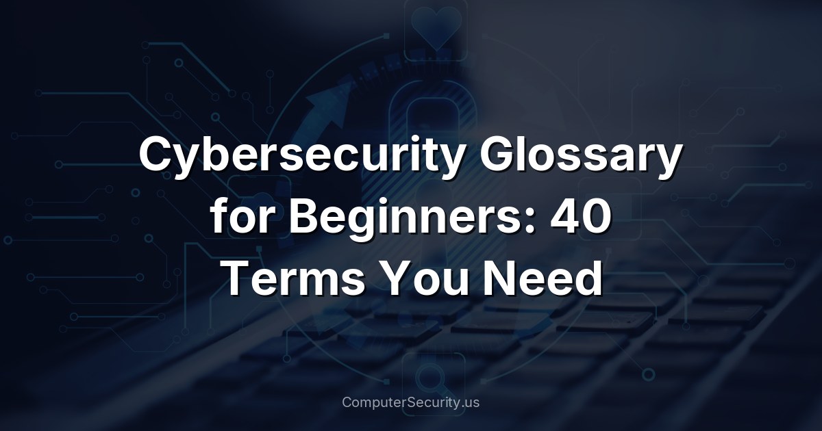 Cybersecurity Glossary for Beginners: 40 Terms You Need