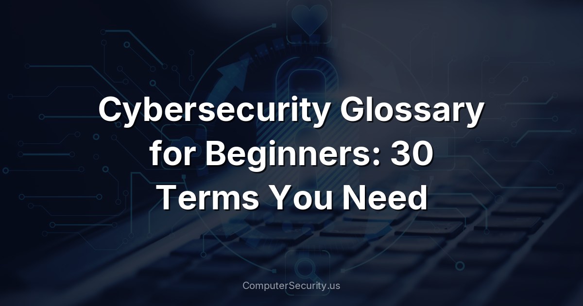 Cybersecurity Glossary for Beginners: 30 Terms You Need