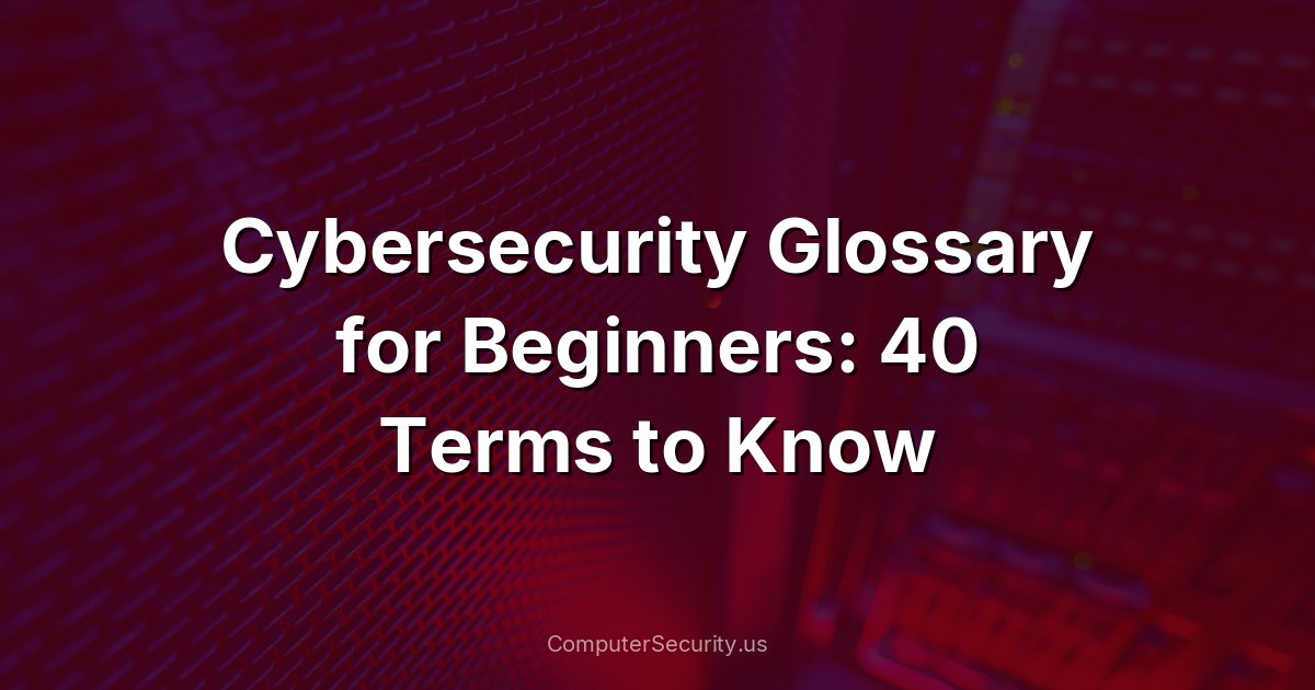 Cybersecurity Glossary for Beginners: 40 Terms to Know