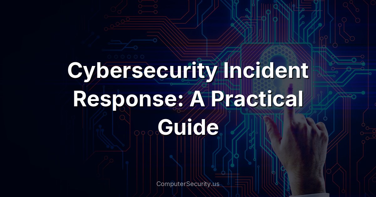 Cybersecurity Incident Response: A Practical Guide