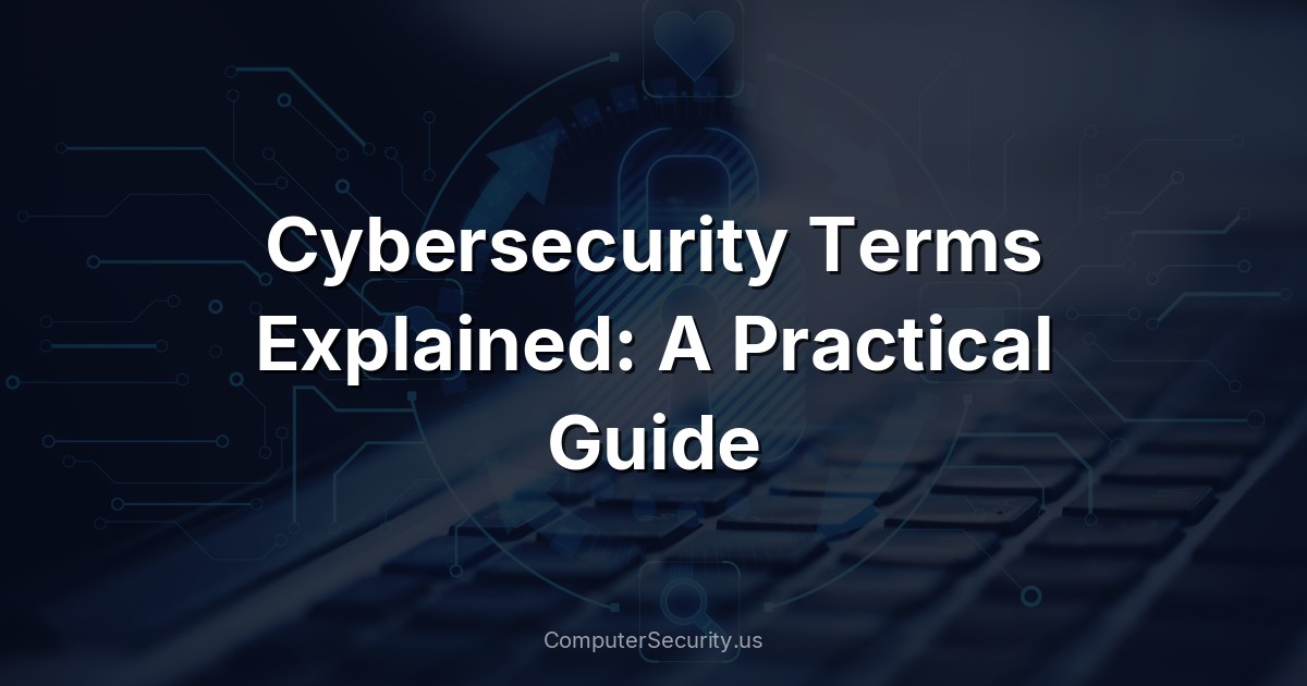 Cybersecurity Terms Explained: A Practical Guide