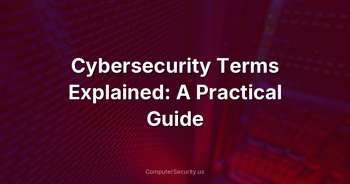 Cybersecurity Terms Explained: A Practical Guide