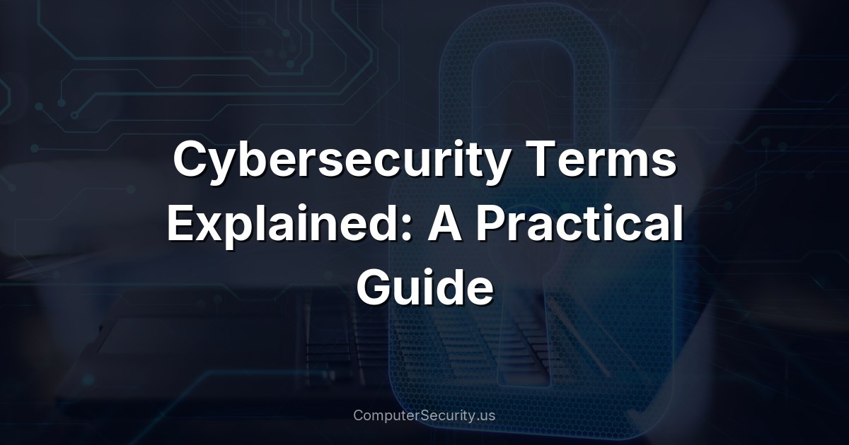 Cybersecurity Terms Explained: A Practical Guide