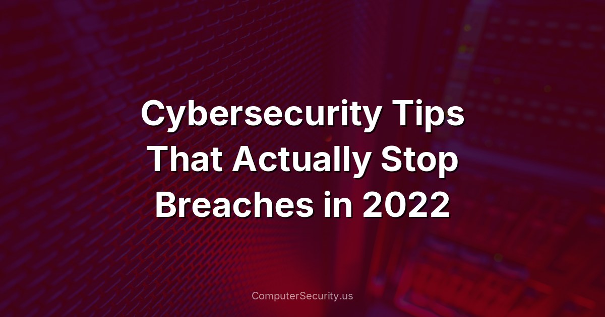 Cybersecurity Tips That Actually Stop Breaches in 2022