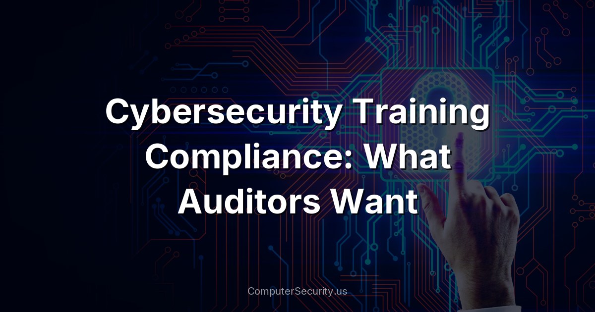 Cybersecurity Training Compliance: What Auditors Want