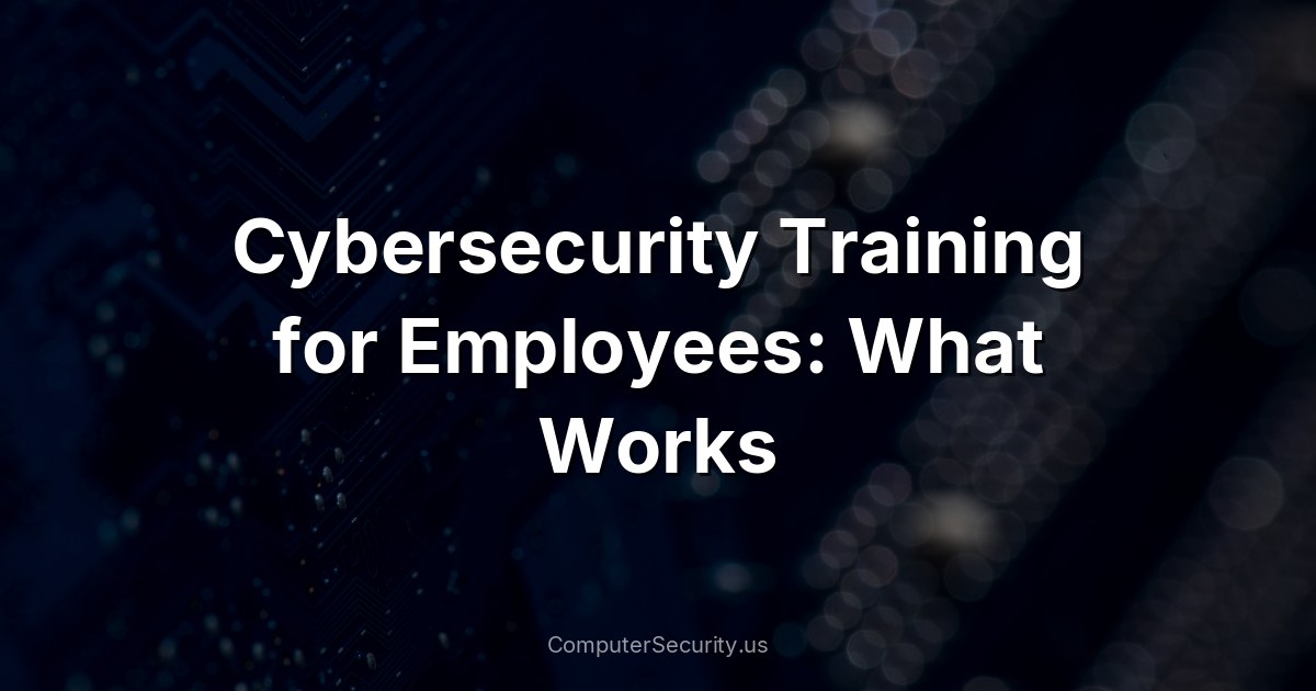Cybersecurity Training for Employees: What Works