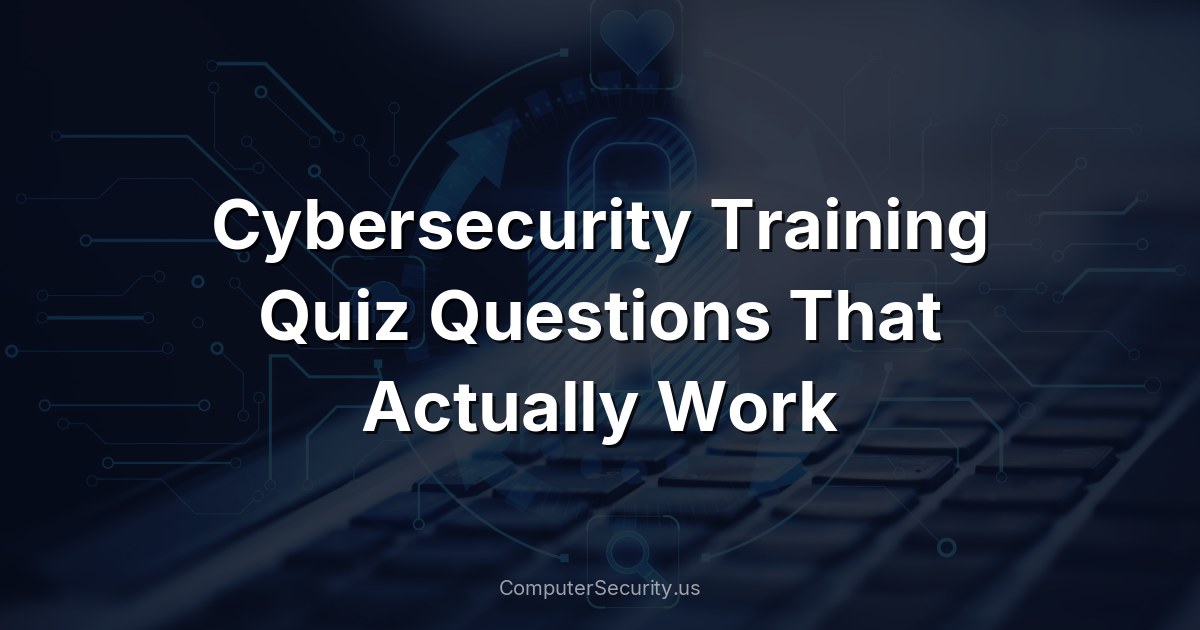 Cybersecurity Training Quiz Questions That Actually Work