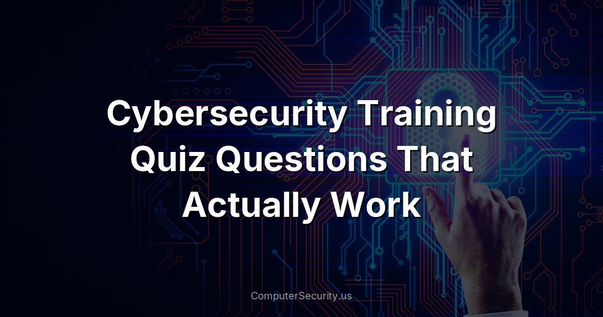 Cybersecurity Training Quiz Questions That Actually Work