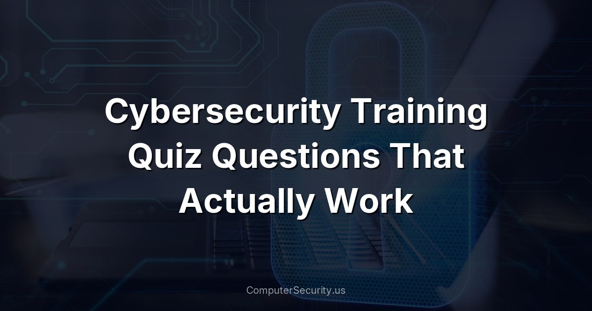 Cybersecurity Training Quiz Questions That Actually Work