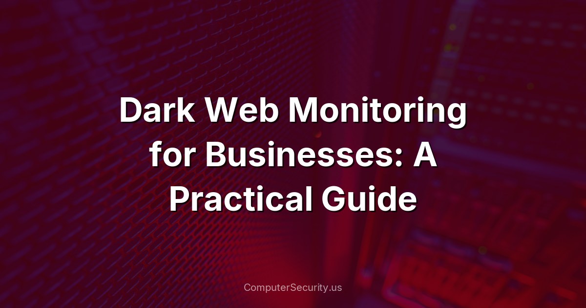 Dark Web Monitoring for Businesses: A Practical Guide