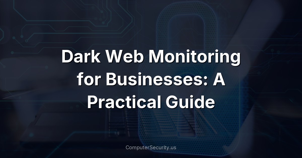 Dark Web Monitoring for Businesses: A Practical Guide