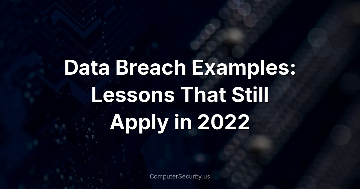 Data Breach Examples: Lessons That Still Apply in 2022
