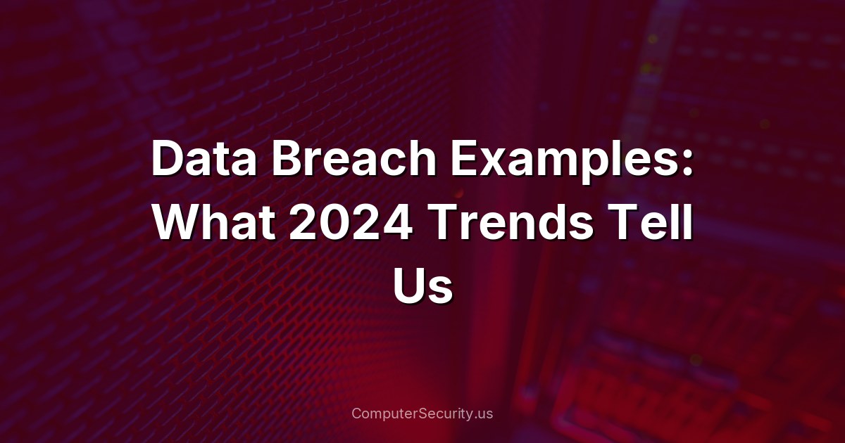 Data Breach Examples: What 2024 Trends Tell Us