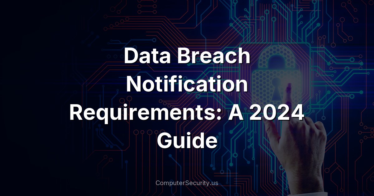 Data Breach Notification Requirements: A 2024 Guide