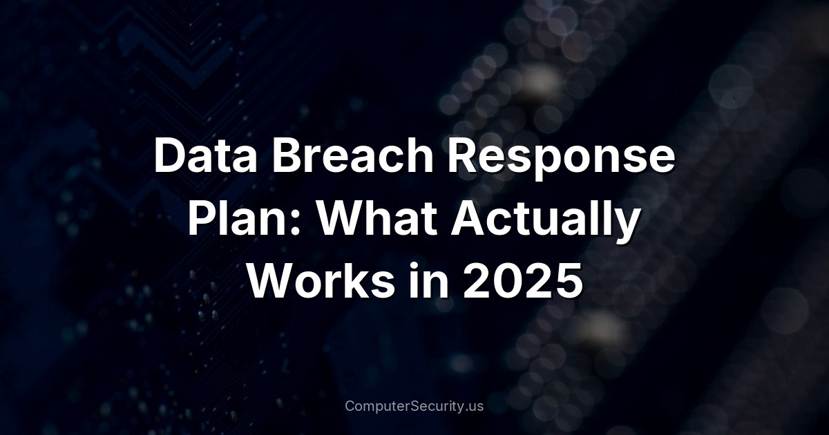 Data Breach Response Plan: What Actually Works in 2025