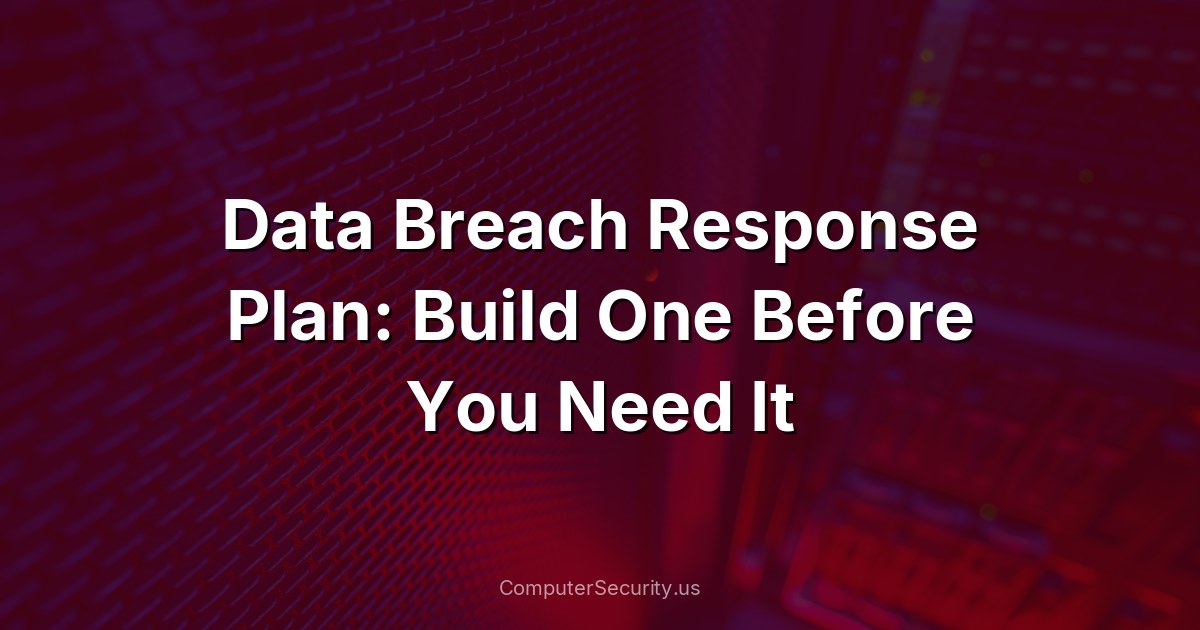 Data Breach Response Plan: Build One Before You Need It