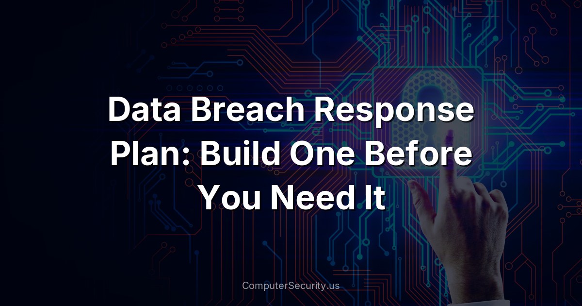Data Breach Response Plan: Build One Before You Need It