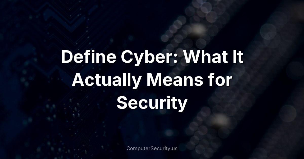 Define Cyber: What It Actually Means for Security