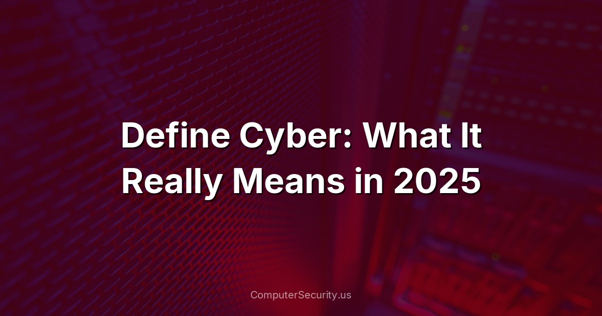 Define Cyber: What It Really Means in 2025