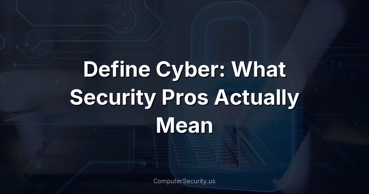 Define Cyber: What Security Pros Actually Mean