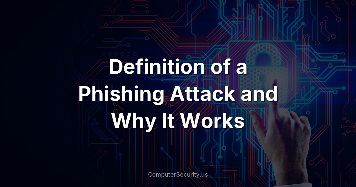 Definition of a Phishing Attack and Why It Works