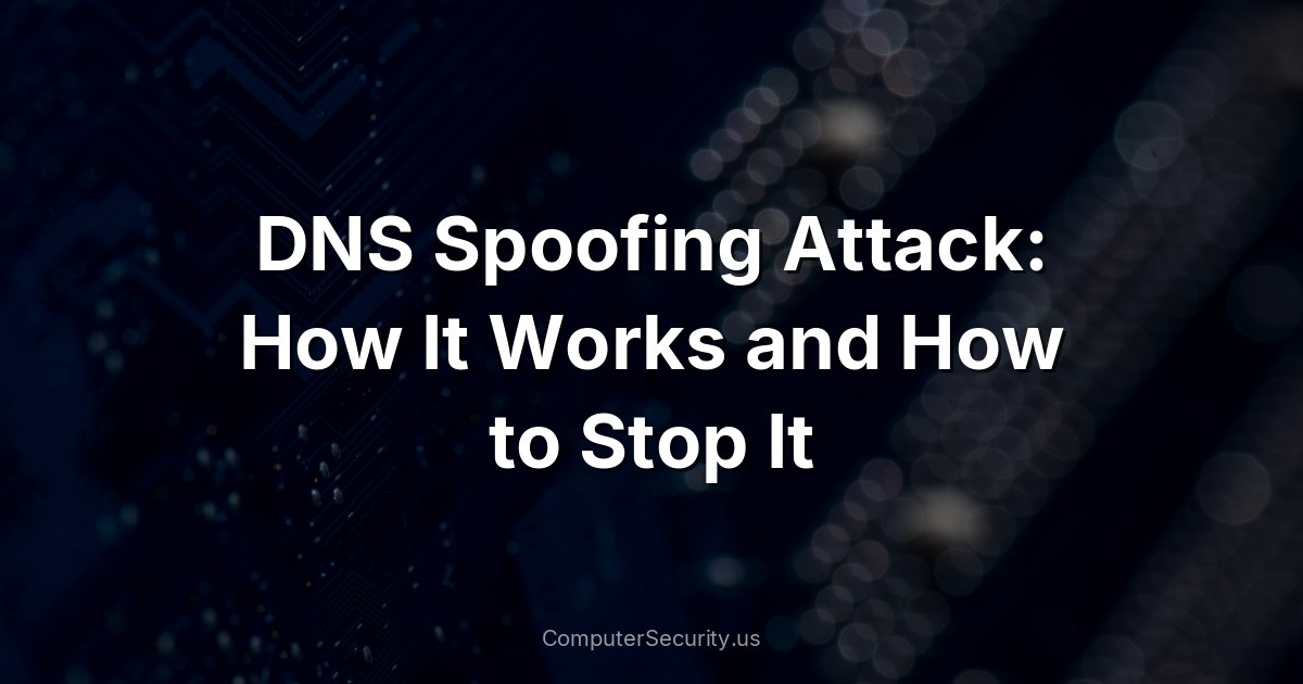 DNS Spoofing Attack: How It Works and How to Stop It