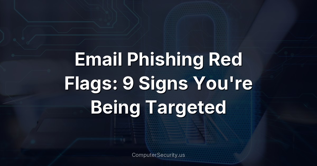 Email Phishing Red Flags: 9 Signs You're Being Targeted