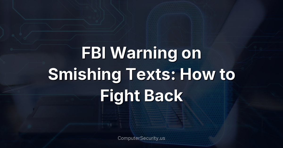 FBI Warning on Smishing Texts: How to Fight Back