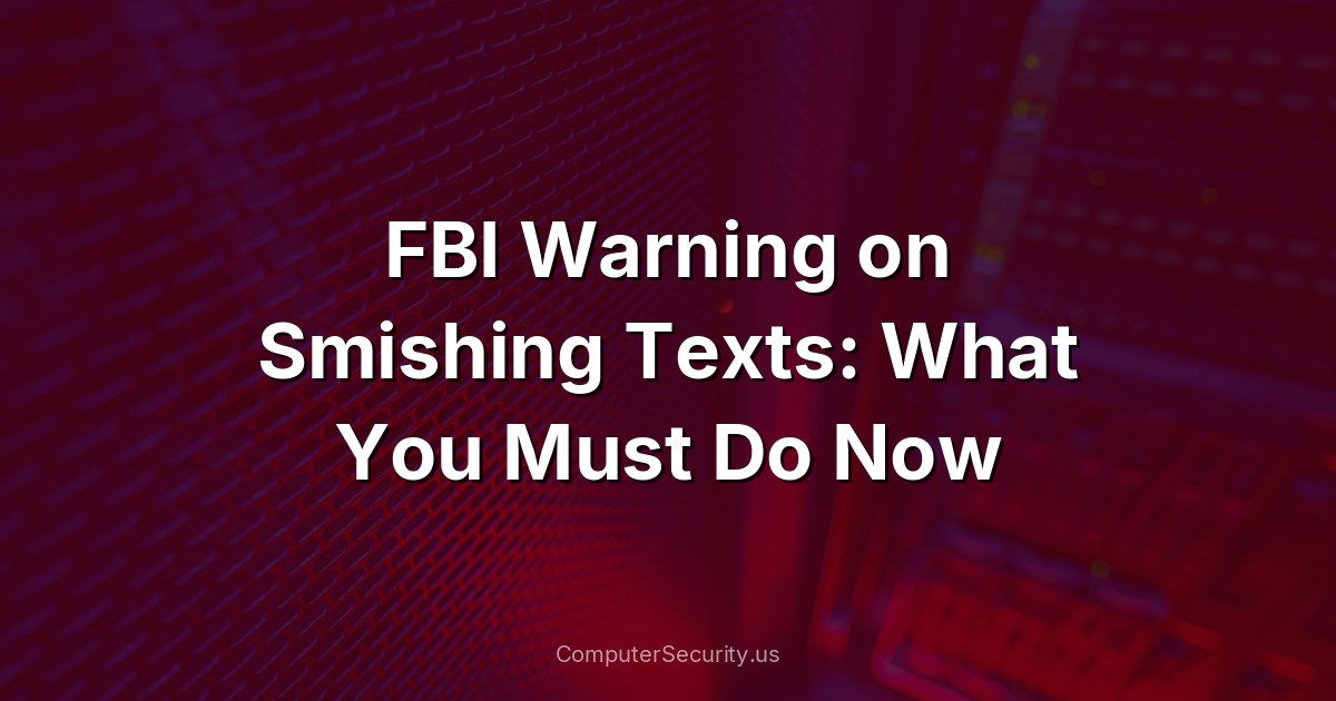 FBI Warning on Smishing Texts: What You Must Do Now