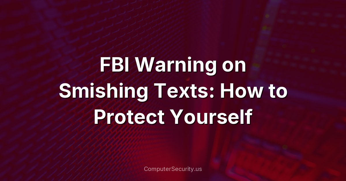 FBI Warning on Smishing Texts: How to Protect Yourself