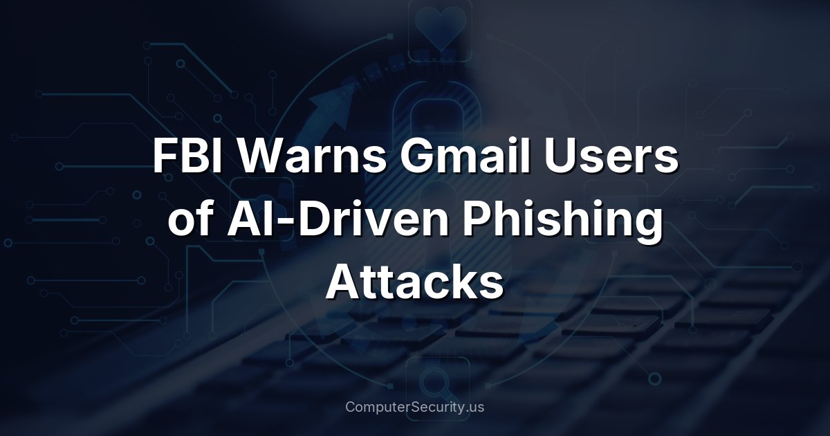 FBI Warns Gmail Users of AI-Driven Phishing Attacks