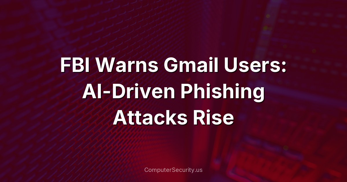 FBI Warns Gmail Users: AI-Driven Phishing Attacks Rise