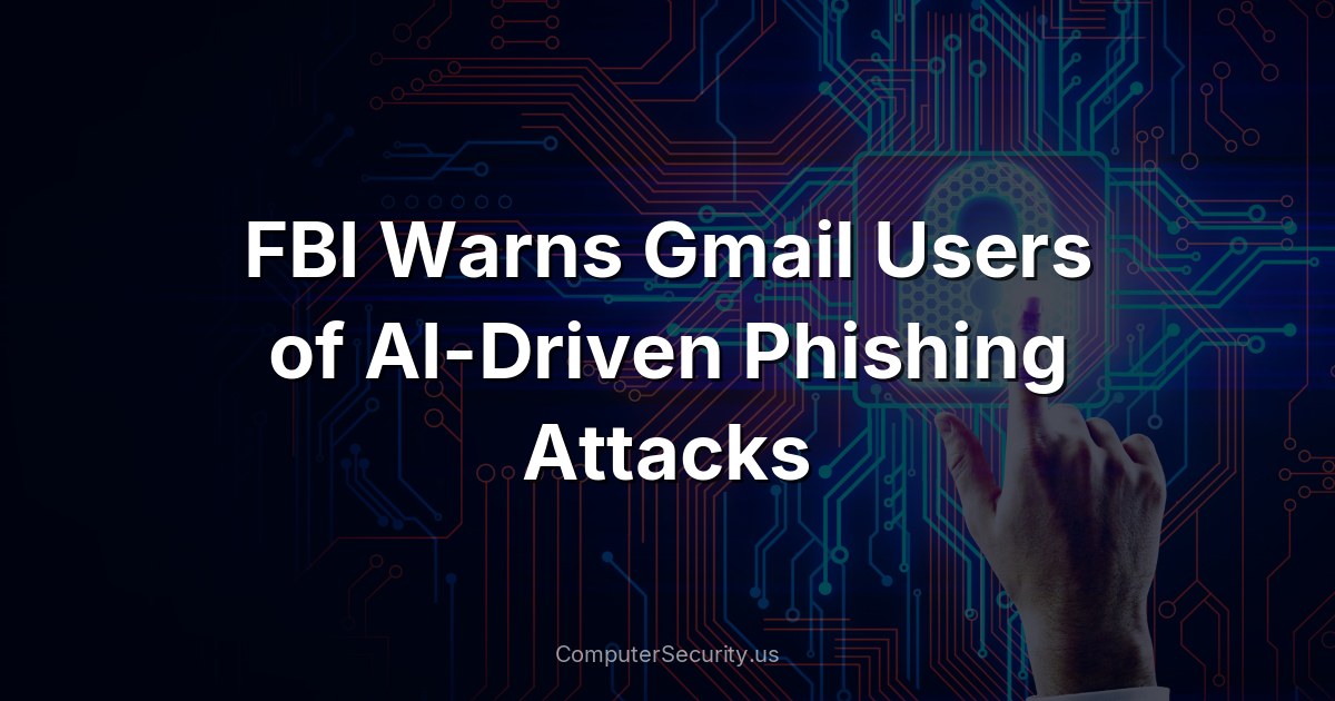 FBI Warns Gmail Users of AI-Driven Phishing Attacks