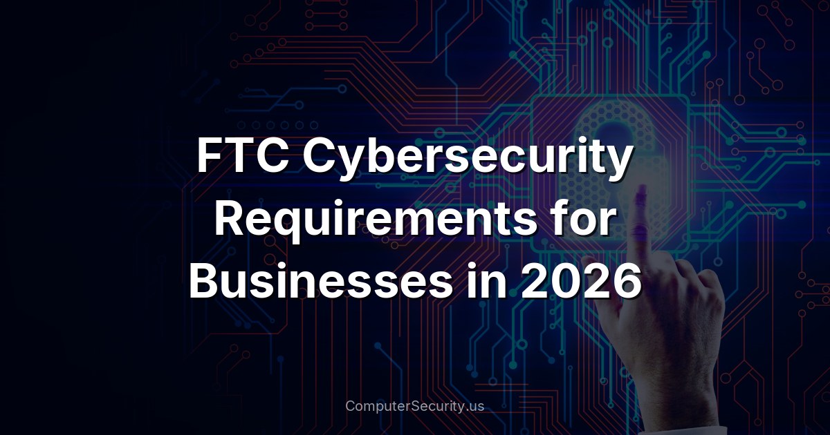 FTC Cybersecurity Requirements for Businesses in 2026