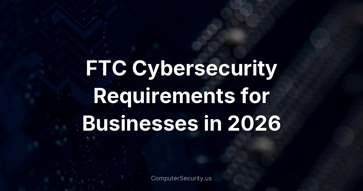 FTC Cybersecurity Requirements for Businesses in 2026