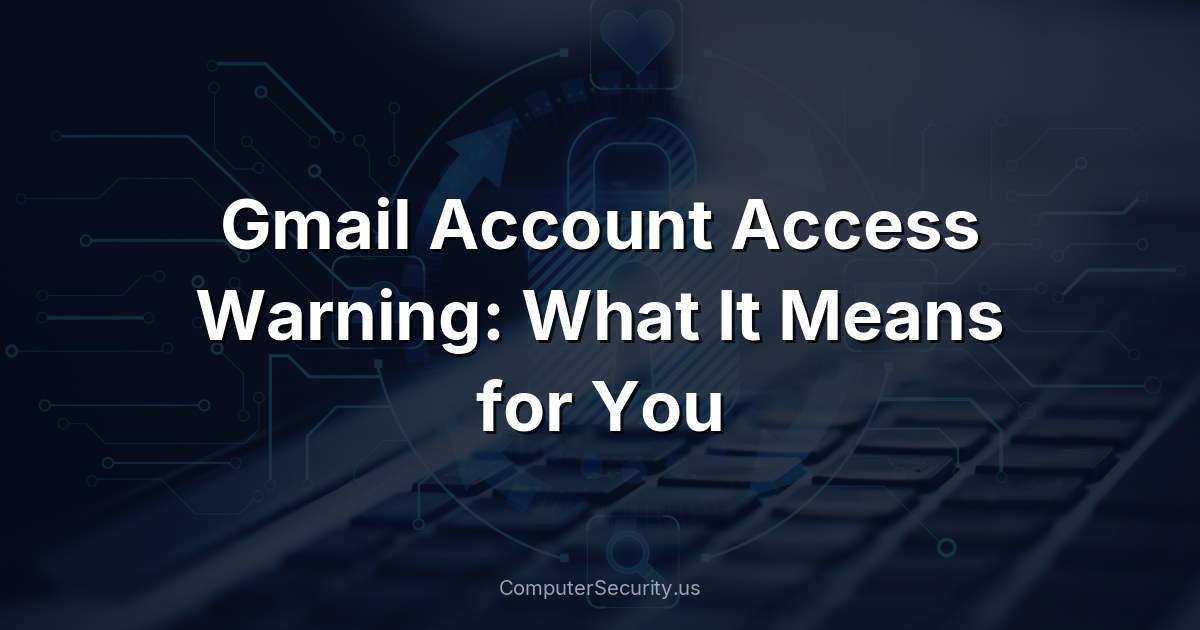 Gmail Account Access Warning: What It Means for You