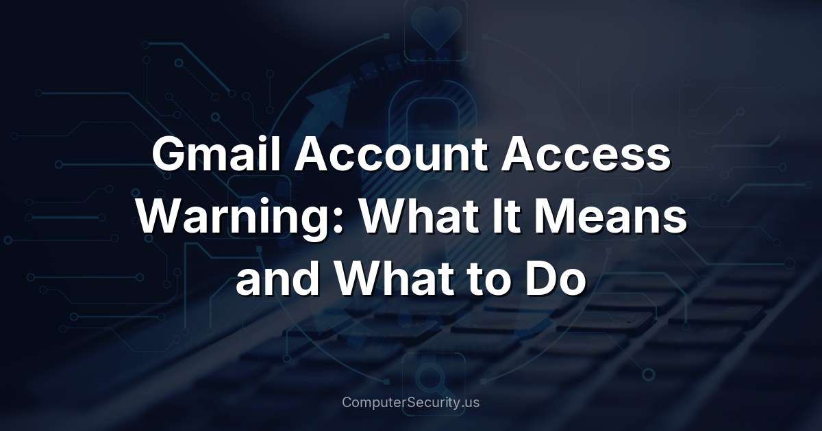 Gmail Account Access Warning: What It Means and What to Do