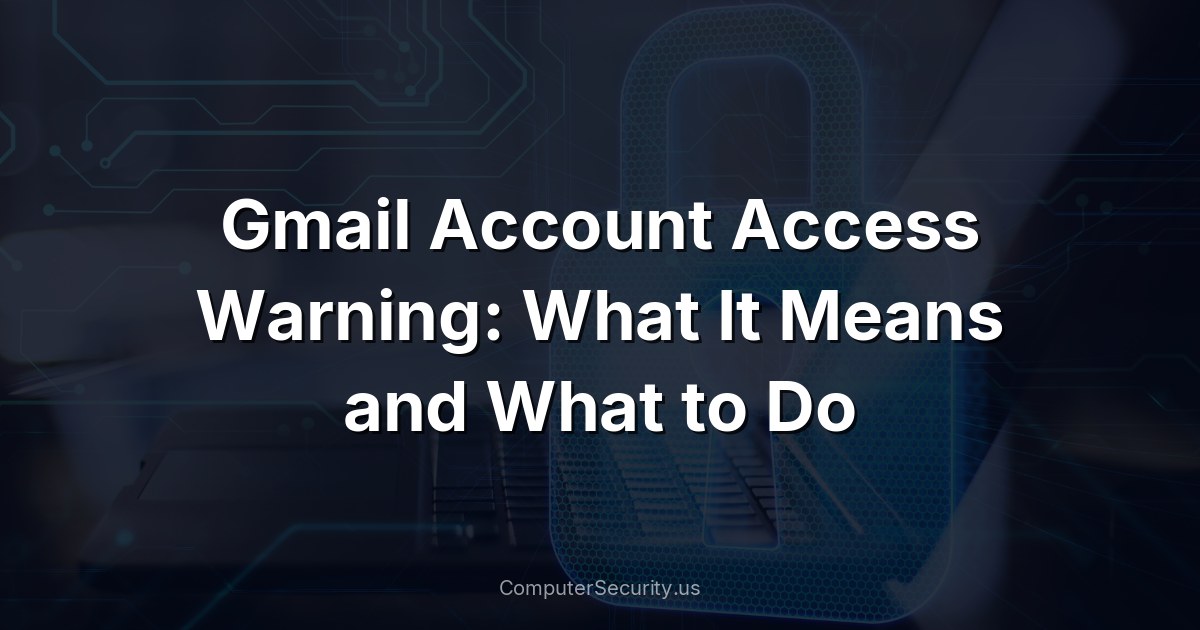 Gmail Account Access Warning: What It Means and What to Do