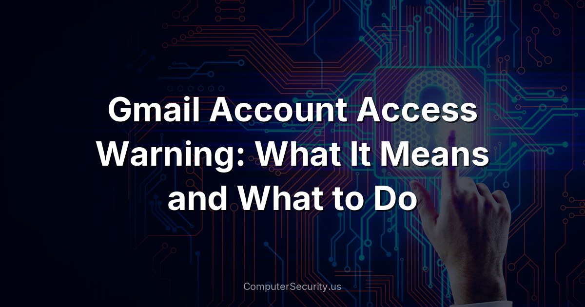 Gmail Account Access Warning: What It Means and What to Do