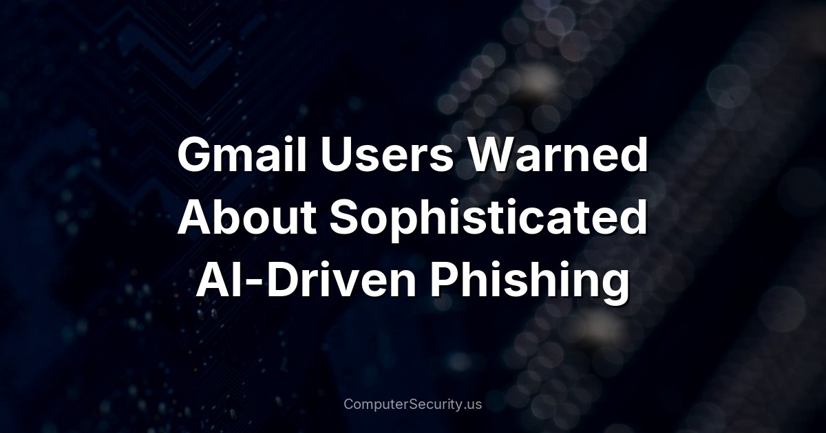 Gmail Users Warned About Sophisticated AI-Driven Phishing