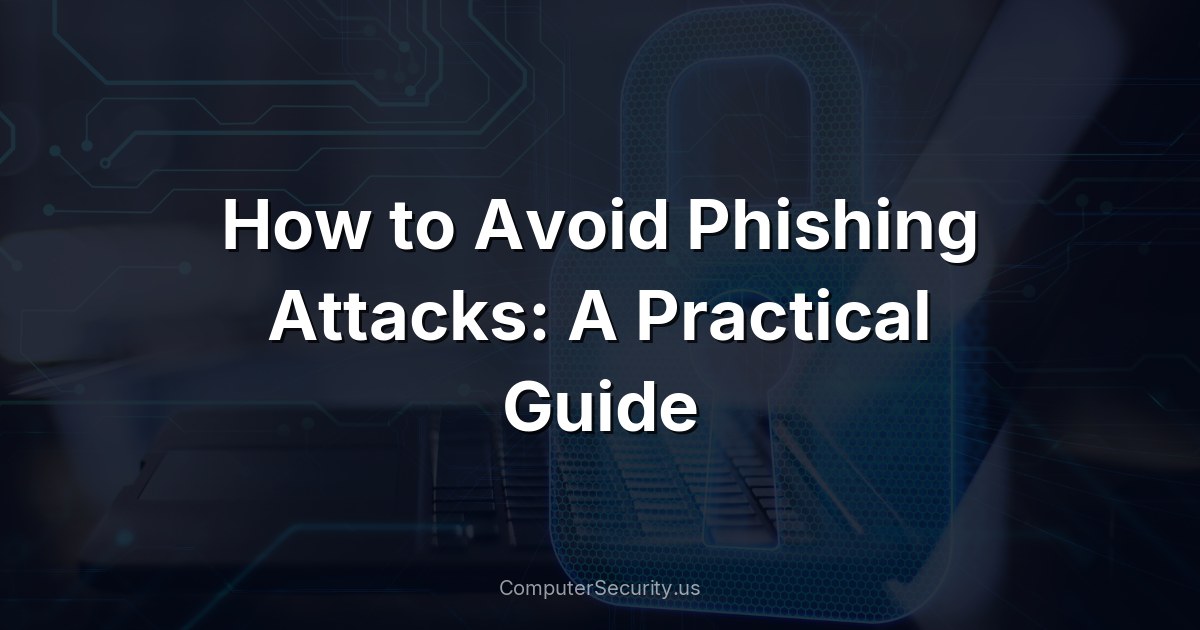 How to Avoid Phishing Attacks: A Practical Guide