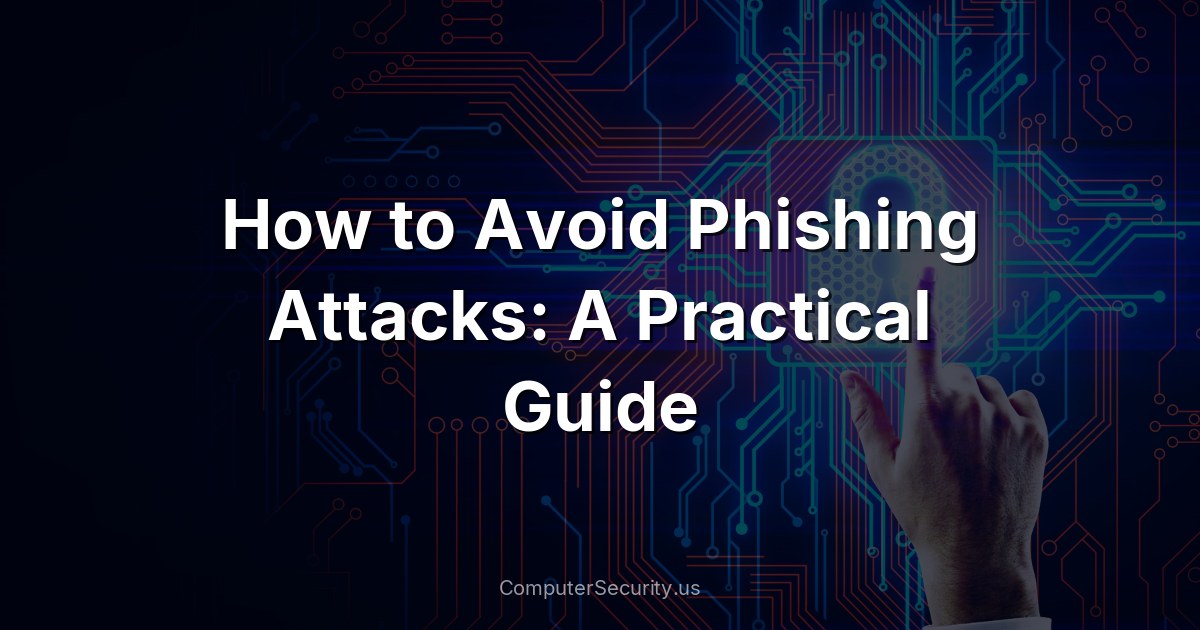 How to Avoid Phishing Attacks: A Practical Guide