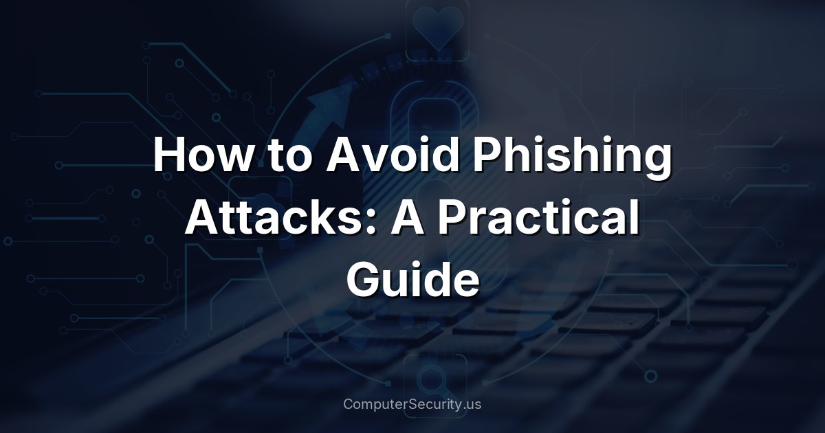 How to Avoid Phishing Attacks: A Practical Guide