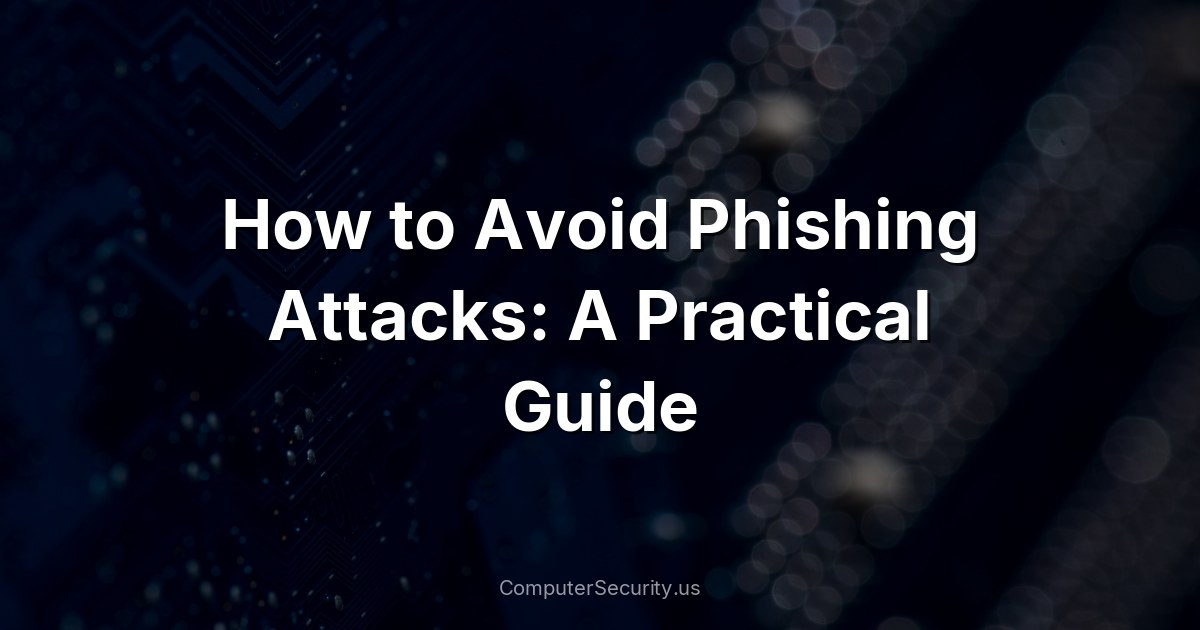 How to Avoid Phishing Attacks: A Practical Guide