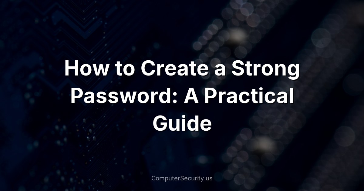 How to Create a Strong Password: A Practical Guide